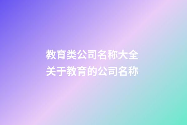 教育类公司名称大全 关于教育的公司名称-第1张-公司起名-玄机派